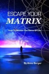 ESCAPE YOUR MATRIX - Anna Berger