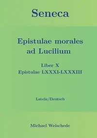 Seneca - Epistulae morales ad Lucilium - Liber X Epistulae LXXXI - LXXXIII - Michael Weischede