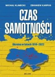 Czas samotności. Ukraina w latach 1914-2022 - Michał Klimecki, Zbigniew Karpus