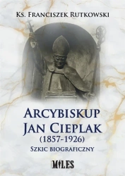 Arcybiskup Jan Cieplak (1857-1926) - ks. Franciszek Rutkowski