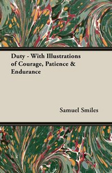 Duty - With Illustrations of Courage, Patience & Endurance - Samuel Smiles