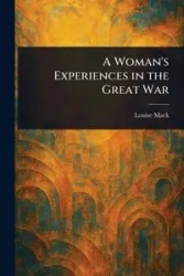 A Woman's Experiences in the Great War - Mack Louise