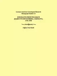 Emigrants from Fellbach (Baden-Wuerttemberg, Germany), 1735-1930. German-American Genealogical Research Monograph Number 14 - Clifford Neal Smith