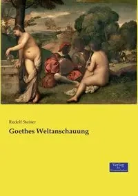 Goethes Weltanschauung - Rudolf Steiner