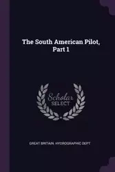 The South American Pilot, Part 1 - Great Britain. Hydrographic Dept