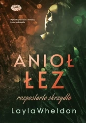 Anioł łez T.3 Rozpostarte skrzydła - Layla Wheldon