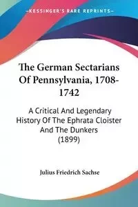 The German Sectarians Of Pennsylvania, 1708-1742 - Julius Sachse Friedrich