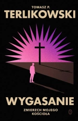 Wygasanie. Zmierzch mojego Kościoła - Tomasz P. Terlikowski