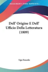 Dell' Origine E Dell' Ufficio Della Letteratura (1809) - Foscolo Ugo