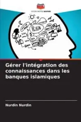 Gérer l'intégration des connaissances dans les banques islamiques - Nurdin Nurdin