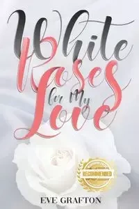 White Roses for My Love - Eve Grafton
