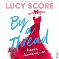 audiobook By a Thread. Komedia (nie)romantyczna - Lucy Score