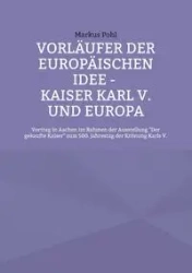 Vorläufer der europäischen Idee - Kaiser Karl V. und Europa - Markus Pohl