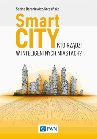 Smart City. Kto rządzi w inteligentnych miastach? - Sabina Baraniewicz-Kotasińska