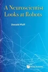 NEUROSCIENTIST LOOKS AT ROBOTS, A - DONALD PFAFF