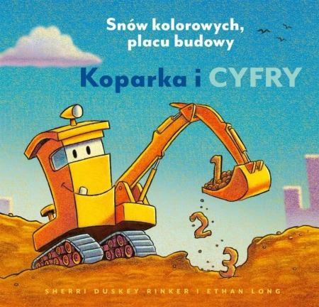 Koparka i cyfry. Snów kolorowych, placu budowy - Sherri Duskey Rinker, Ethan Long