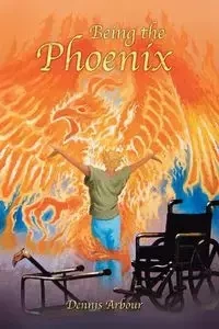 Being the Phoenix - Dennis Arbour