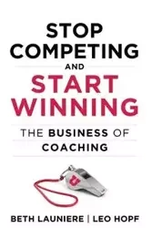 Stop Competing and Start Winning - Beth Launiere