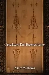 ONCE EVERY DAY BECOMES EASTER - Williams Marc