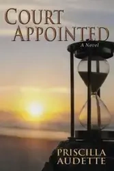 Court Appointed, A Novel of Compassion - Priscilla Audette