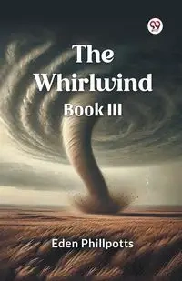 The Whirlwind Book III - Eden Phillpotts