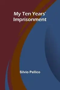 My Ten Years' Imprisonment - Pellico Silvio