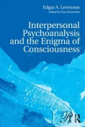 Interpersonal Psychoanalysis and the Enigma of Consciousness - Edgar A. Levenson