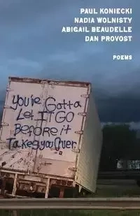 You've Gotta Let it Go Before it Takes You Over - Paul Koniecki