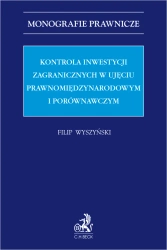 Kontrola inwestycji zagranicznych w ujęciu prawnomiędzynarodowym i porównawczym - Filip Wyszyński
