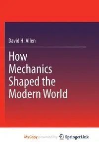 How Mechanics Shaped the Modern World - Allen David