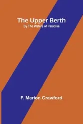The Upper Berth; By the Waters of Paradise - Marion Crawford F.