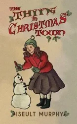 The Thing in Christmas Town - Murphy Iseult
