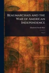 Beaumarchais and the War of American Independence - Elizabeth Sarah Kite