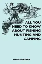 All You Need to Know About Fishing, Hunting and Camping - Byron Dalrymple