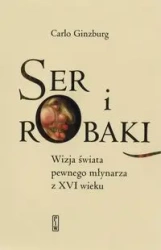 Ser i robaki. Wizja świata pewnego młynarza z XVI - Carlo Ginzburg