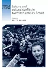 Leisure and cultural conflict in twentieth-century Britain - Bebber Brett