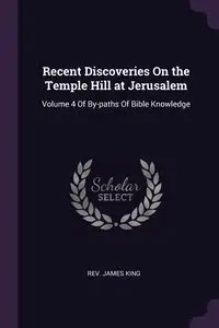 Recent Discoveries On the Temple Hill at Jerusalem - King James