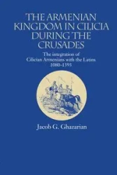 The Armenian Kingdom in Cilicia During the Crusades - Jacob Ghazarian