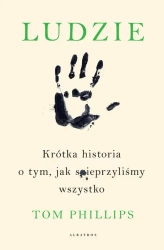 eBook LUDZIE. KRÓTKA HISTORIA O TYM, JAK SPIEPRZYLIŚMY WSZYSTKO - Tom Phillips mobi epub