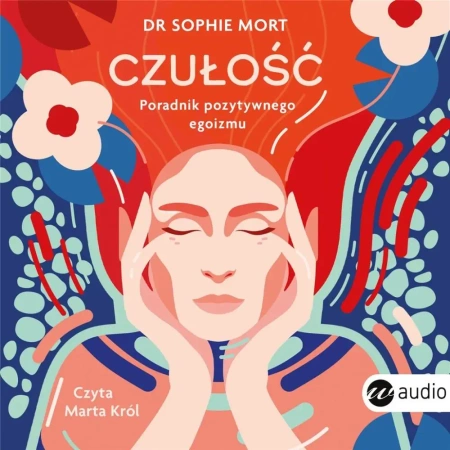 Czułość. Poradnik pozytywnego egoizmu - Dr Sophie Mort, Anna Filipek, Marta Król