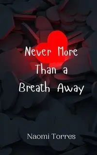 Never More Than a Breath Away - Naomi Torres