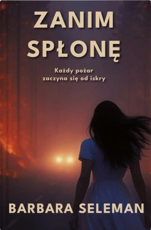 Zanim spłonę. Każdy pożar zaczyna się od iskry - Barbara Seleman