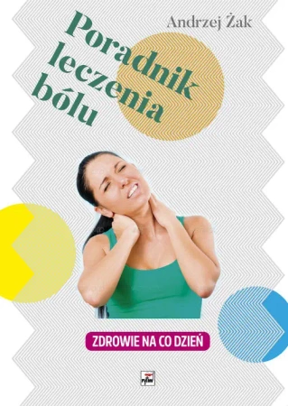 Poradnik leczenia bólu zdrowie na co dzień - Andrzej Żak