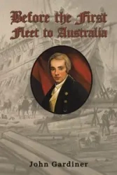 Before the First Fleet to Australia - John Gardiner