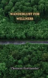 Wanderlust for Wellness - Clement Portlander