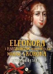 Eleonora z Habsburów Wiśniowiecka. Miłość i korona - Janina Lesiak