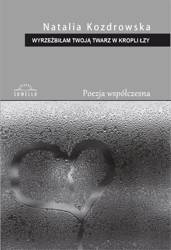 Wyrzeźbiłam Twoją twarz w kropli łzy - Natalia Kozdrowska