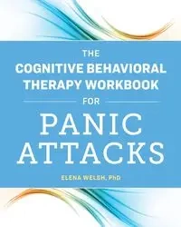 The Cognitive Behavioral Therapy Workbook for Panic Attacks - Elena Welsh