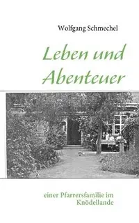 Leben und Abenteuer einer Pfarrersfamilie im Knödellande - Schmechel Wolfgang