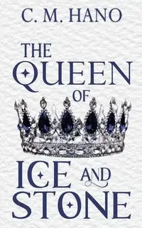 The Queen of Ice & Stone - Hano C. M.